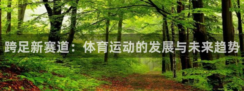 极速体育A直播：跨足新赛道：体育运动的发展与未来趋势