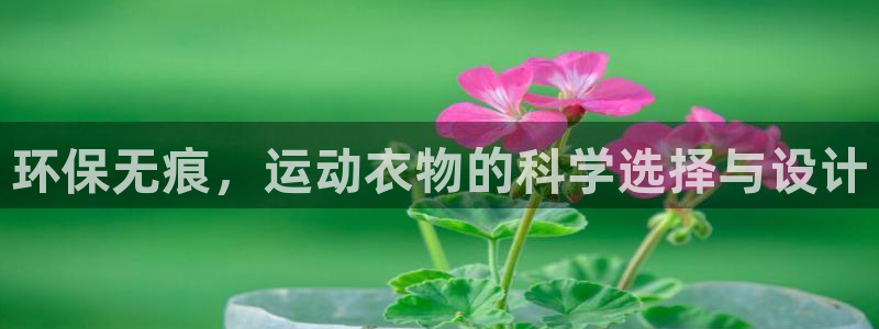 极速体育录像：环保无痕，运动衣物的科学选择与设计