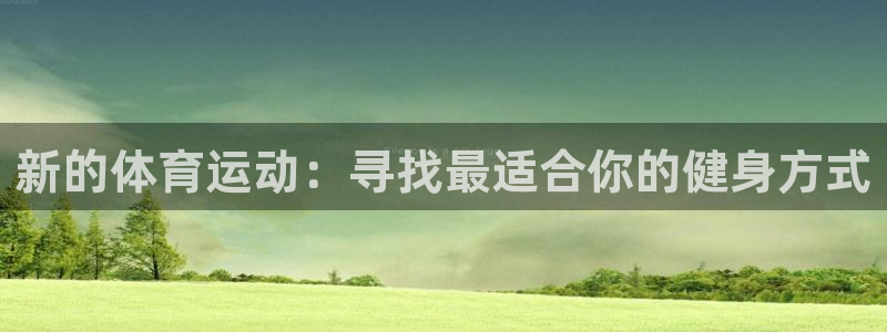 极速体育看球：新的体育运动：寻找最适合你的健身方式
